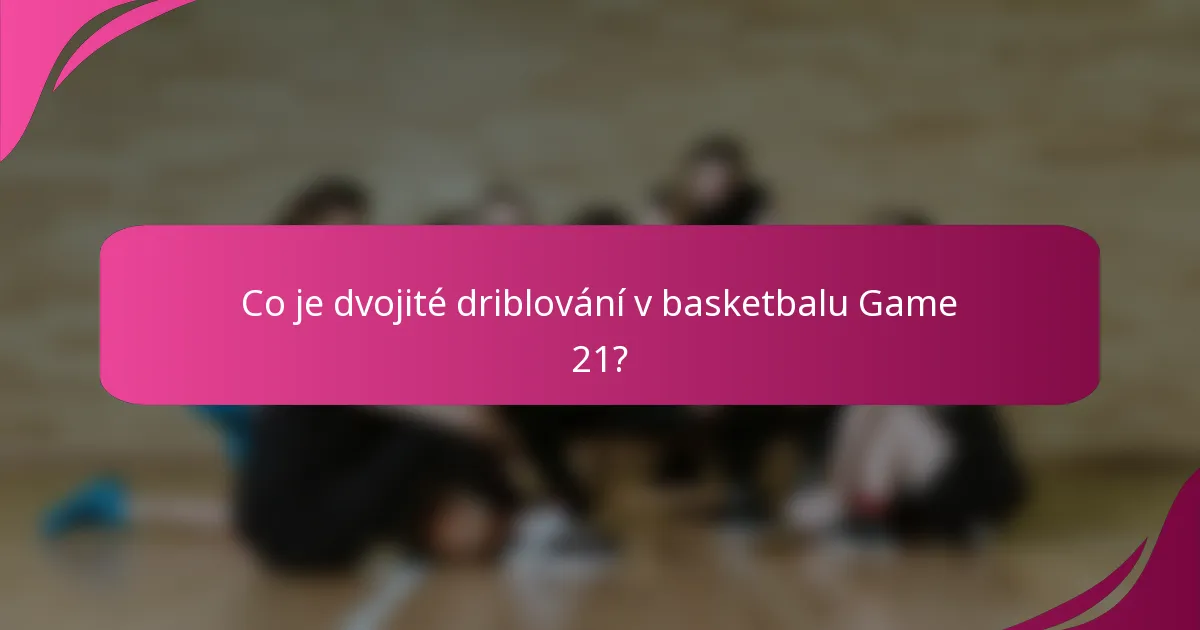 Co je dvojité driblování v basketbalu Game 21?