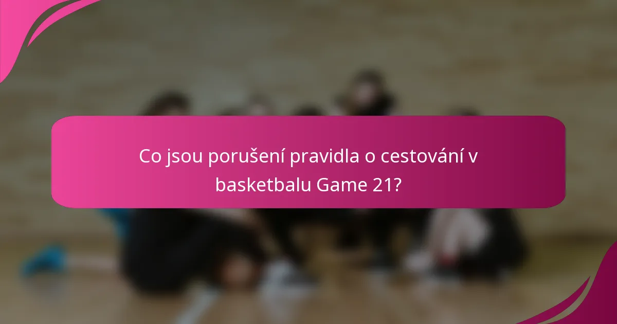 Co jsou porušení pravidla o cestování v basketbalu Game 21?