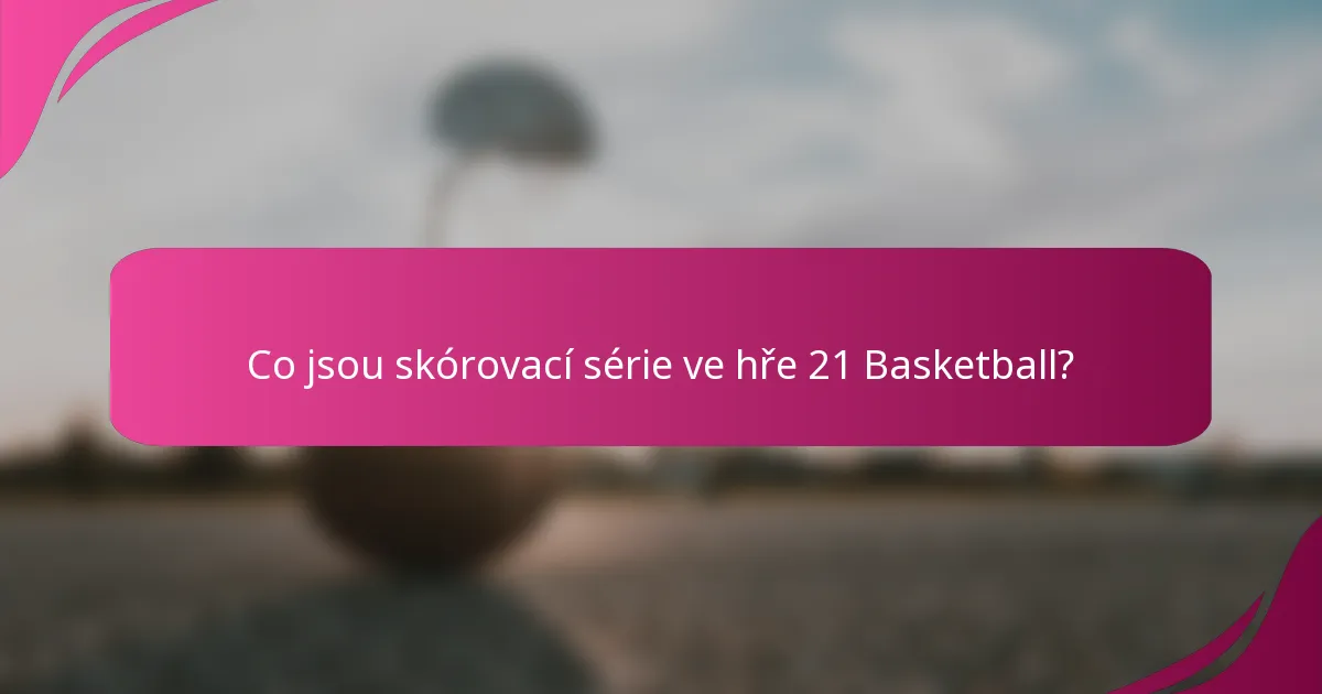 Co jsou skórovací série ve hře 21 Basketball?