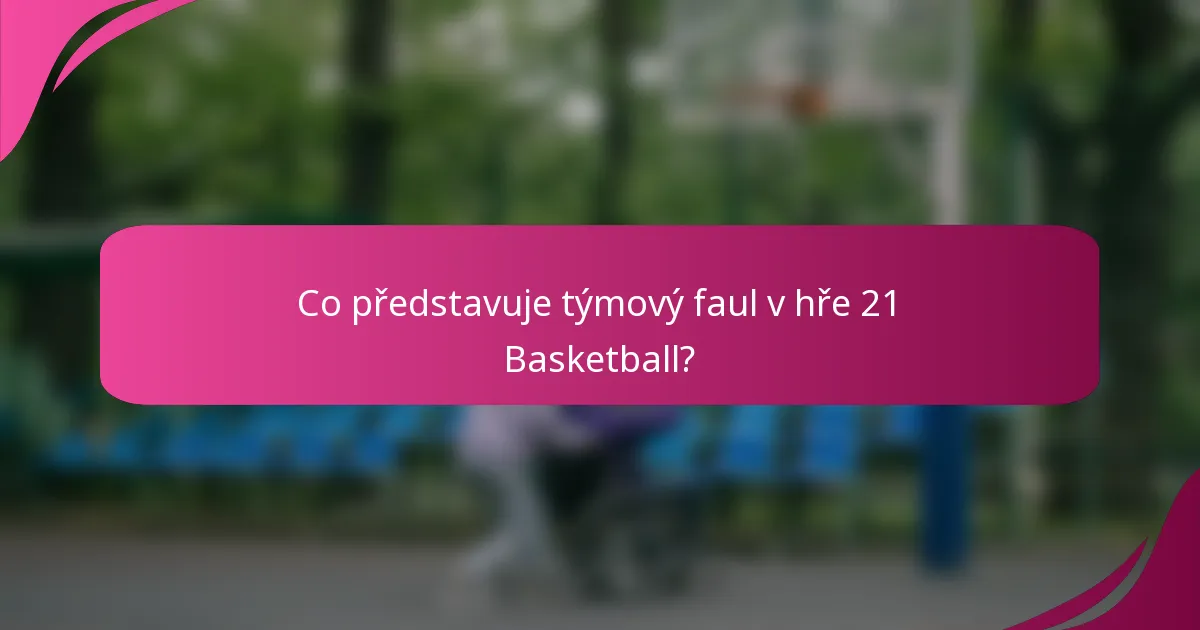 Co představuje týmový faul v hře 21 Basketball?