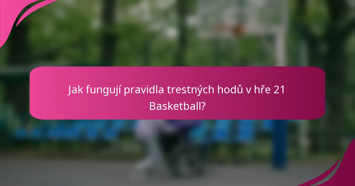 Jak fungují pravidla trestných hodů v hře 21 Basketball?