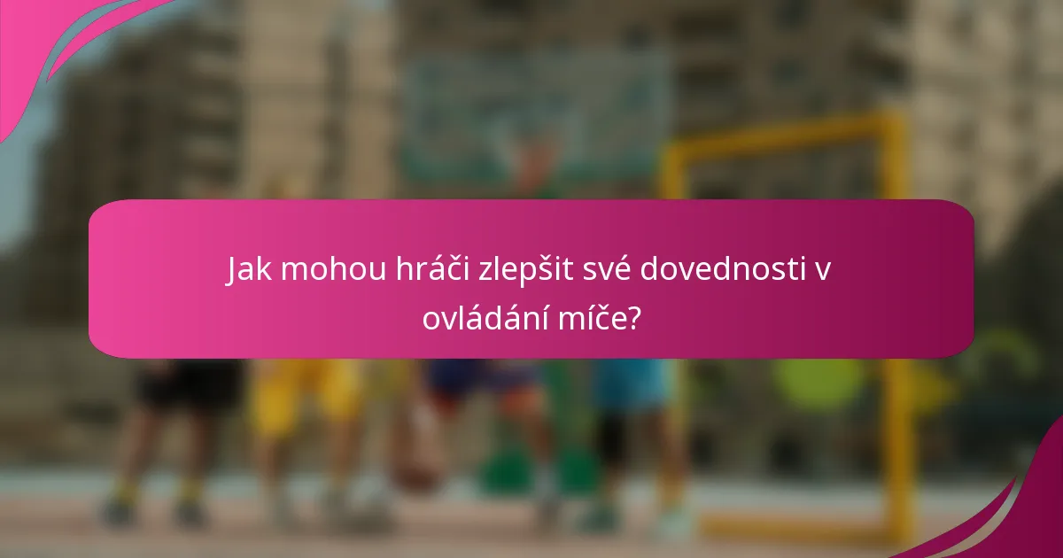 Jak mohou hráči zlepšit své dovednosti v ovládání míče?