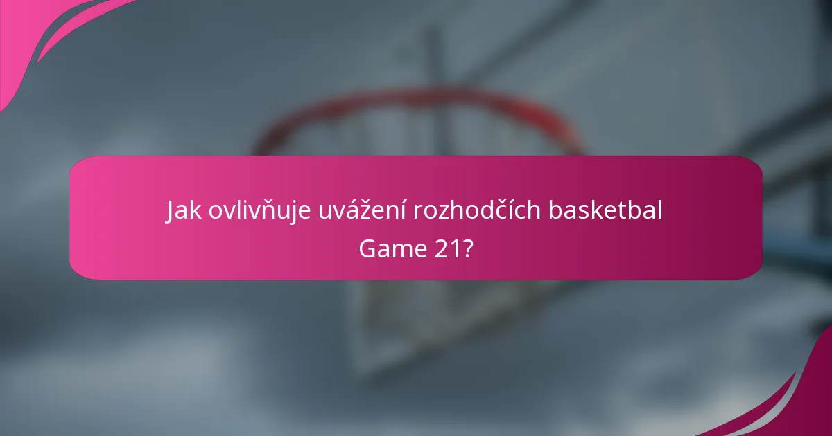 Jak ovlivňuje uvážení rozhodčích basketbal Game 21?