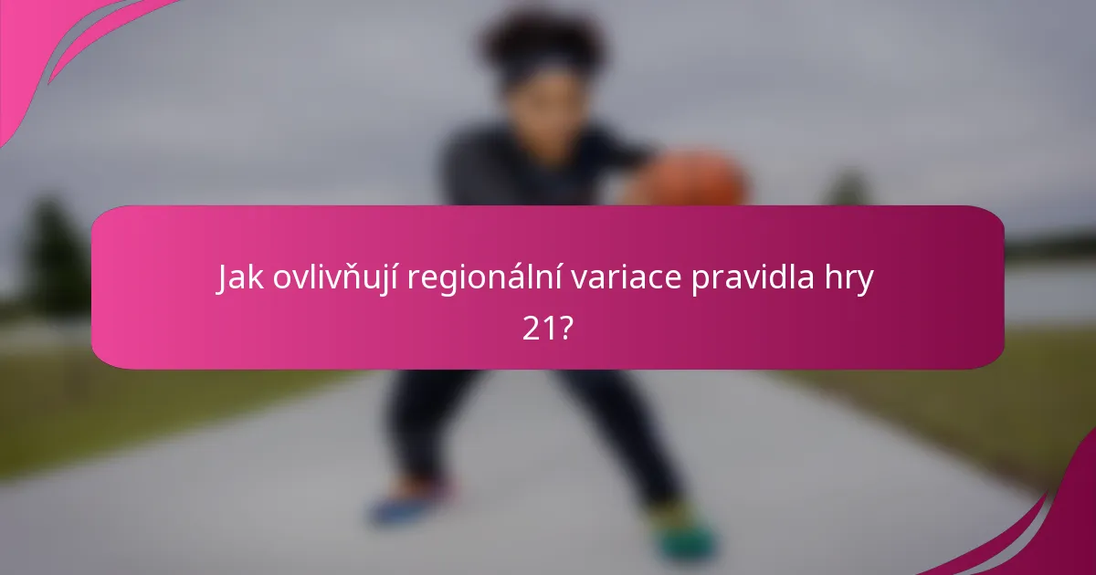 Jak ovlivňují regionální variace pravidla hry 21?