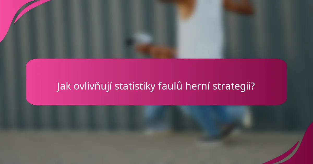 Jak ovlivňují statistiky faulů herní strategii?