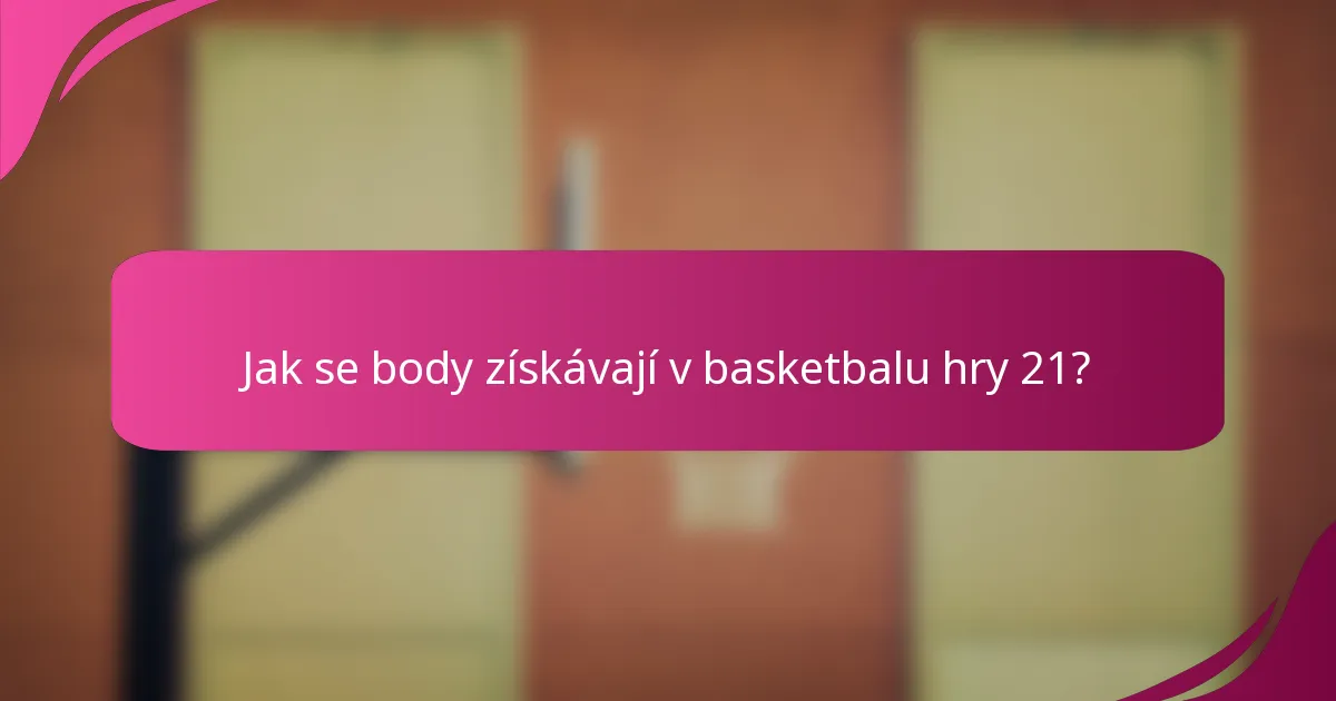 Jak se body získávají v basketbalu hry 21?
