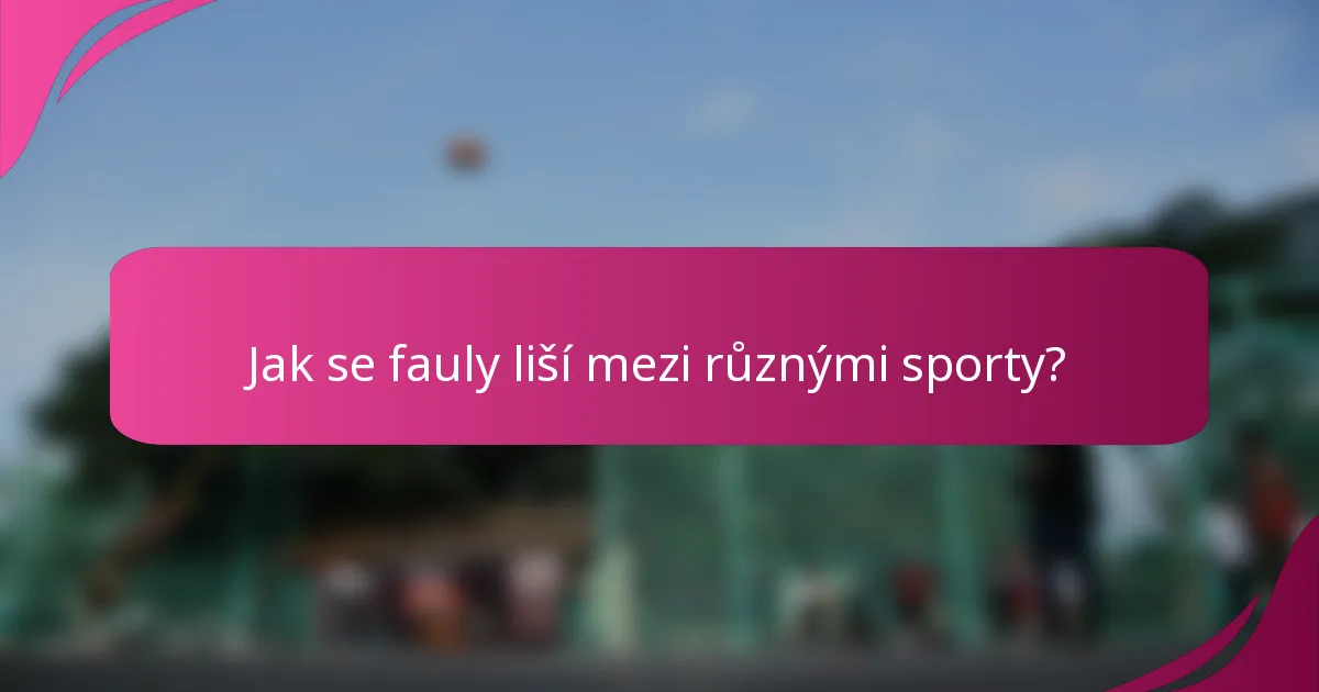 Jak se fauly liší mezi různými sporty?