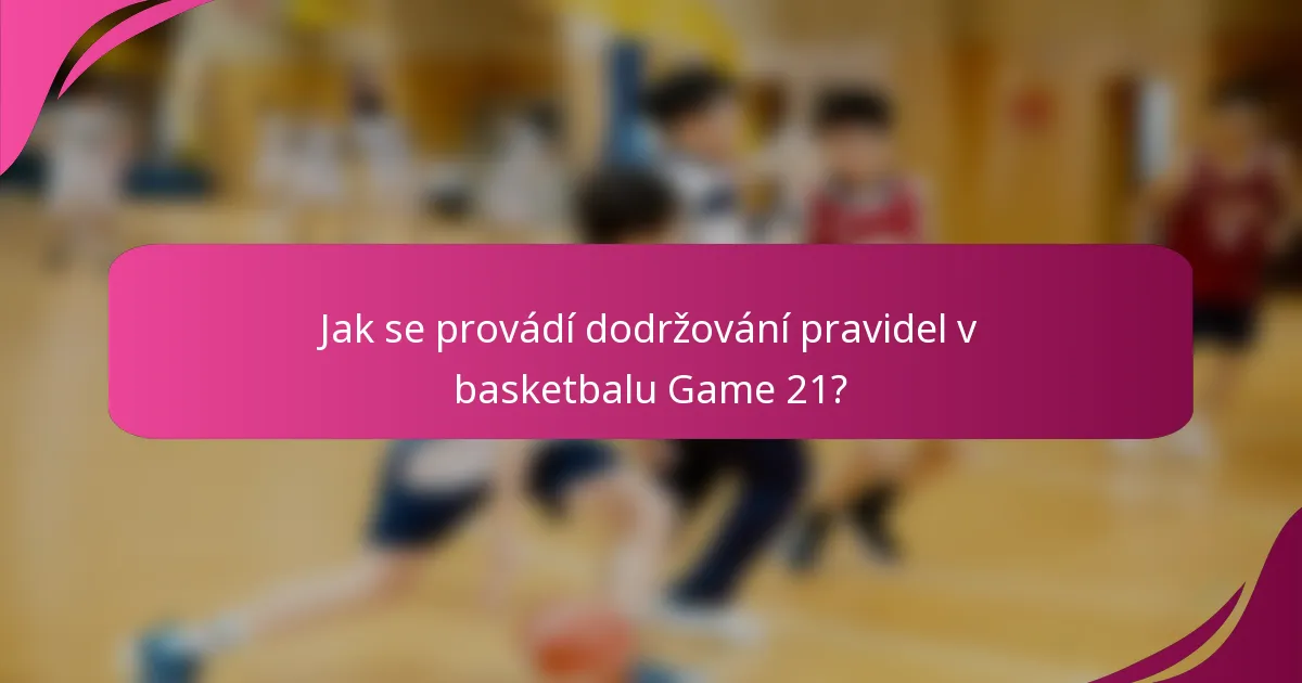 Jak se provádí dodržování pravidel v basketbalu Game 21?
