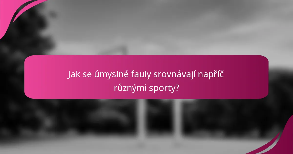 Jak se úmyslné fauly srovnávají napříč různými sporty?