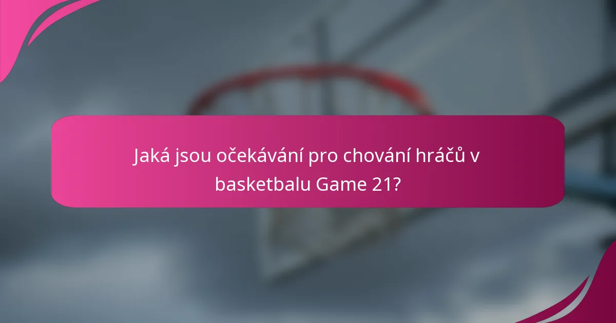 Jaká jsou očekávání pro chování hráčů v basketbalu Game 21?