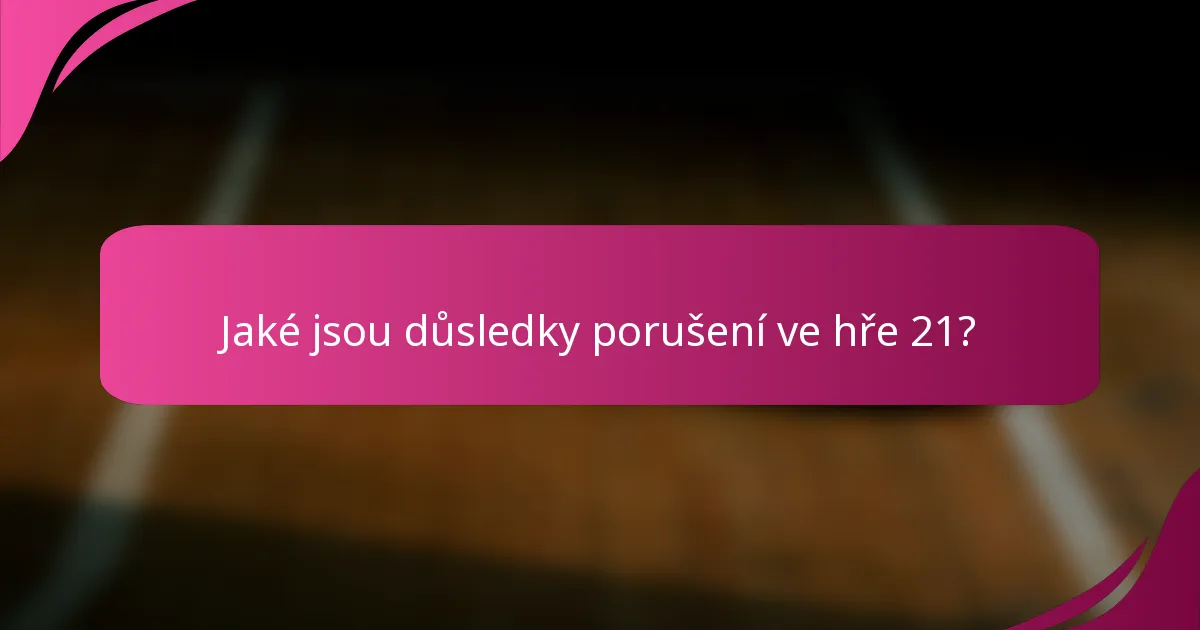 Jaké jsou důsledky porušení ve hře 21?