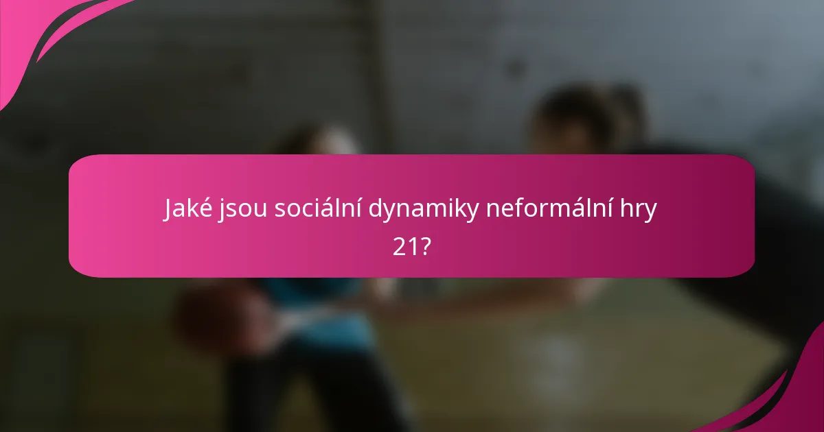 Jaké jsou sociální dynamiky neformální hry 21?