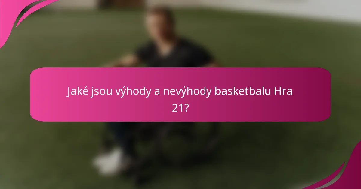 Jaké jsou výhody a nevýhody basketbalu Hra 21?