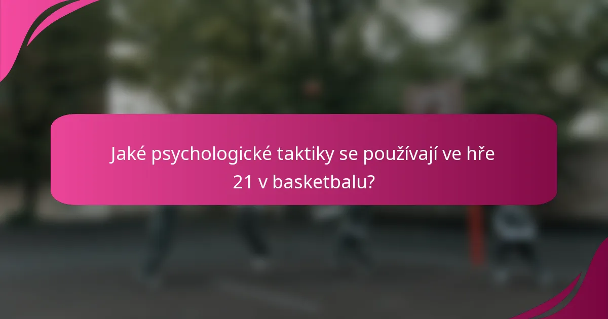 Jaké psychologické taktiky se používají ve hře 21 v basketbalu?