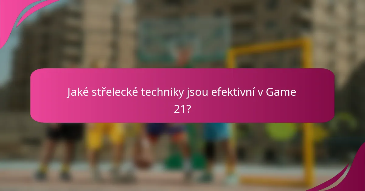 Jaké střelecké techniky jsou efektivní v Game 21?