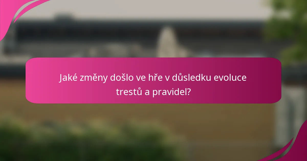 Jaké změny došlo ve hře v důsledku evoluce trestů a pravidel?