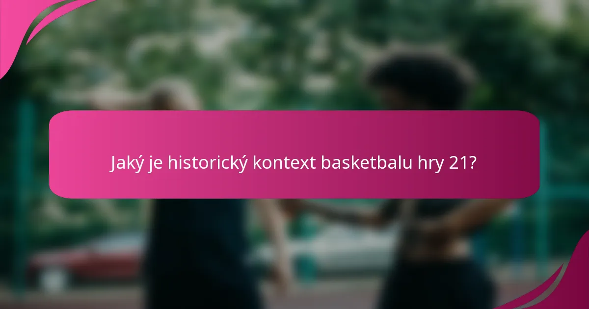 Jaký je historický kontext basketbalu hry 21?